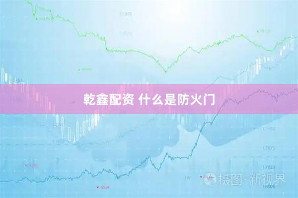乾鑫配资 什么是防火门