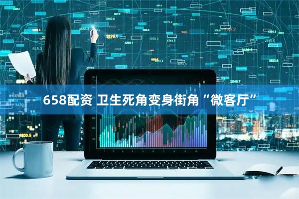 658配资 卫生死角变身街角“微客厅”